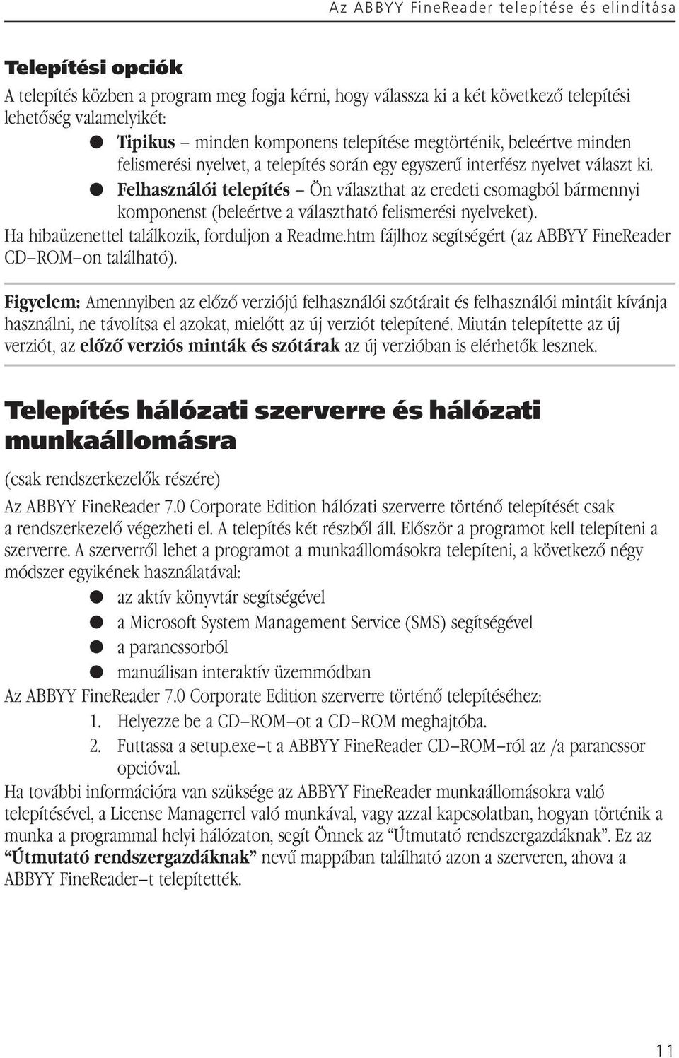 Felhasználói telepítés Ön választhat az eredeti csomagból bármennyi komponenst (beleértve a választható felismerési nyelveket). Ha hibaüzenettel találkozik, forduljon a Readme.