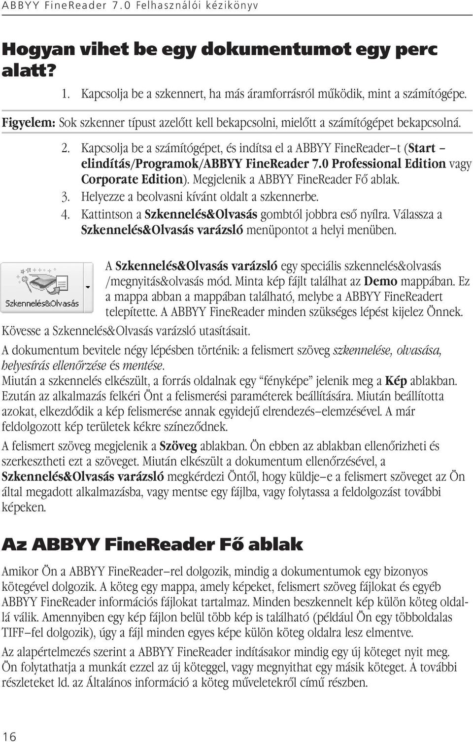 Kapcsolja be a számítógépet, és indítsa el a ABBYY FineReader t (Start elindítás/programok/abbyy FineReader 7.0 Professional Edition vagy Corporate Edition). Megjelenik a ABBYY FineReader Fő ablak. 3.