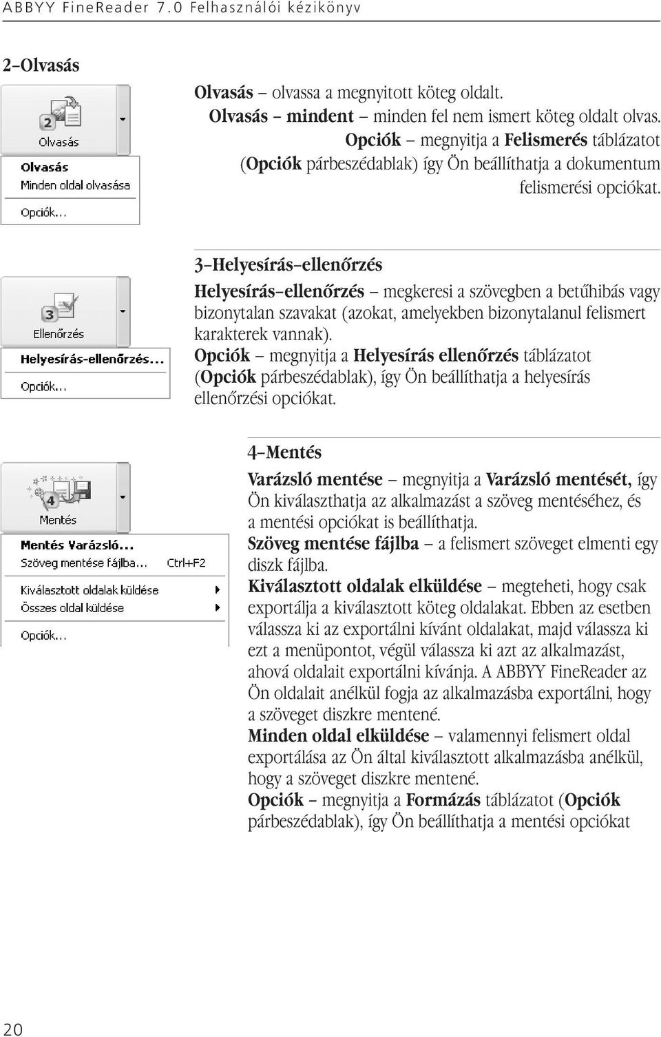 3 Helyesírás ellenőrzés Helyesírás ellenőrzés megkeresi a szövegben a betűhibás vagy bizonytalan szavakat (azokat, amelyekben bizonytalanul felismert karakterek vannak).