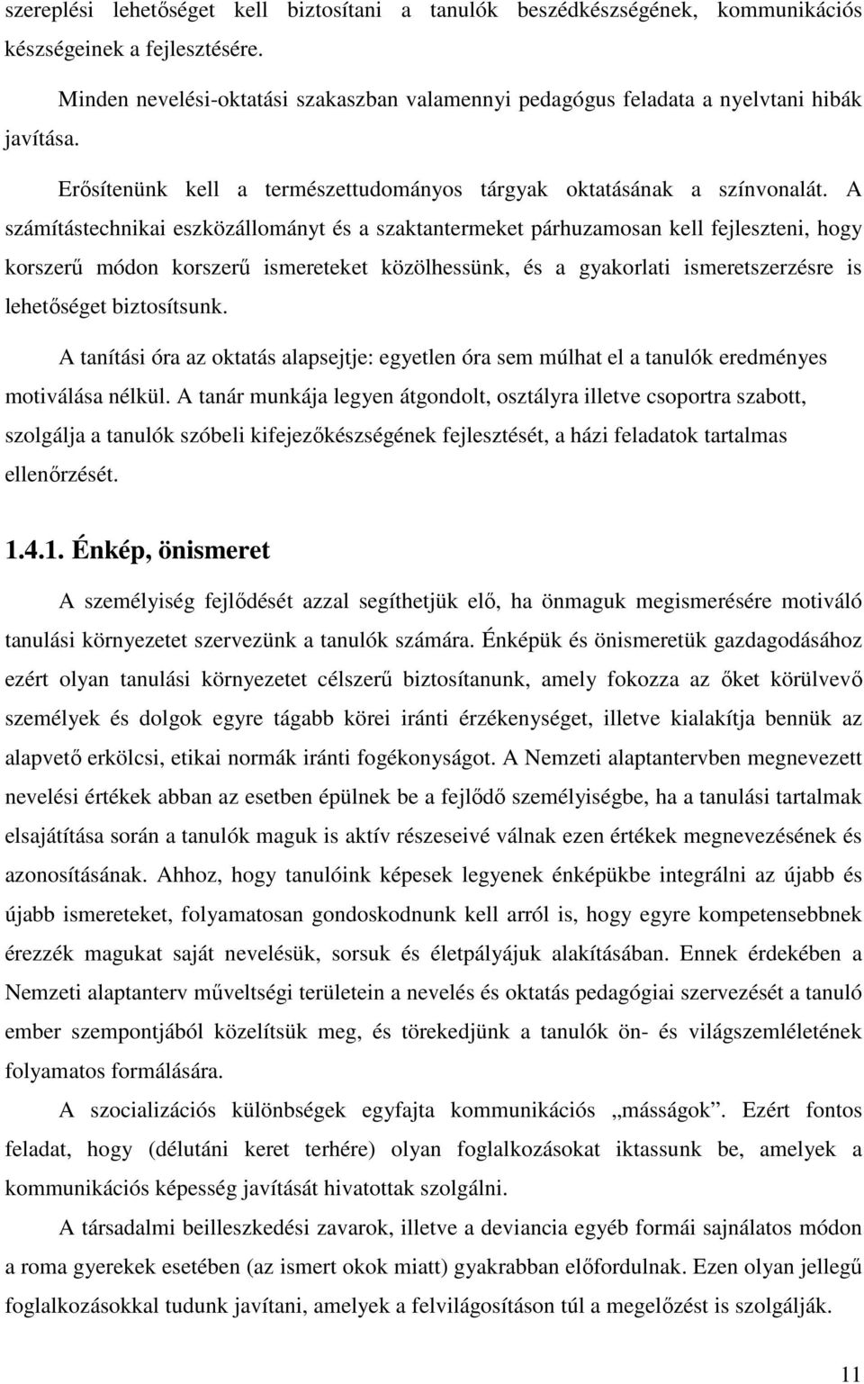 A számítástechnikai eszközállományt és a szaktantermeket párhuzamosan kell fejleszteni, hogy korszerű módon korszerű ismereteket közölhessünk, és a gyakorlati ismeretszerzésre is lehetőséget