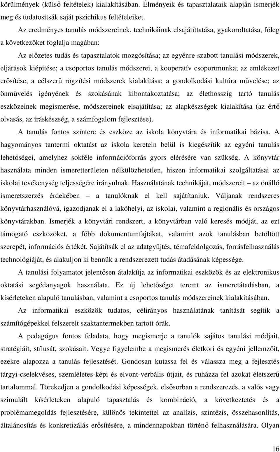 módszerek, eljárások kiépítése; a csoportos tanulás módszerei, a kooperatív csoportmunka; az emlékezet erősítése, a célszerű rögzítési módszerek kialakítása; a gondolkodási kultúra művelése; az