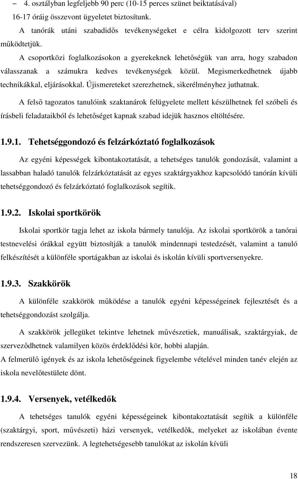 A csoportközi foglalkozásokon a gyerekeknek lehetőségük van arra, hogy szabadon válasszanak a számukra kedves tevékenységek közül. Megismerkedhetnek újabb technikákkal, eljárásokkal.