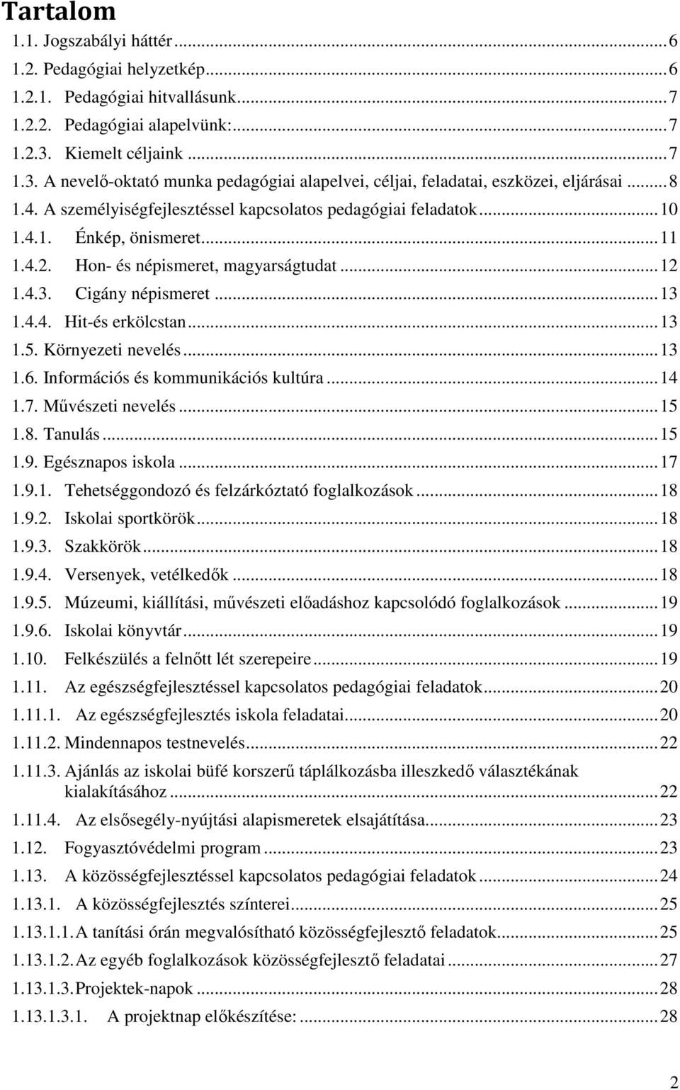 .. 11 1.4.2. Hon- és népismeret, magyarságtudat... 12 1.4.3. Cigány népismeret... 13 1.4.4. Hit-és erkölcstan... 13 1.5. Környezeti nevelés... 13 1.6. Információs és kommunikációs kultúra... 14 1.7.