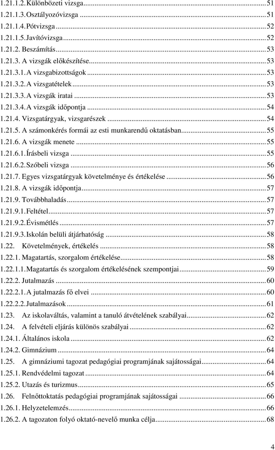 .. 55 1.21.6. A vizsgák menete... 55 1.21.6.1. Írásbeli vizsga... 55 1.21.6.2. Szóbeli vizsga... 56 1.21.7. Egyes vizsgatárgyak követelménye és értékelése... 56 1.21.8. A vizsgák időpontja... 57 1.21.9.