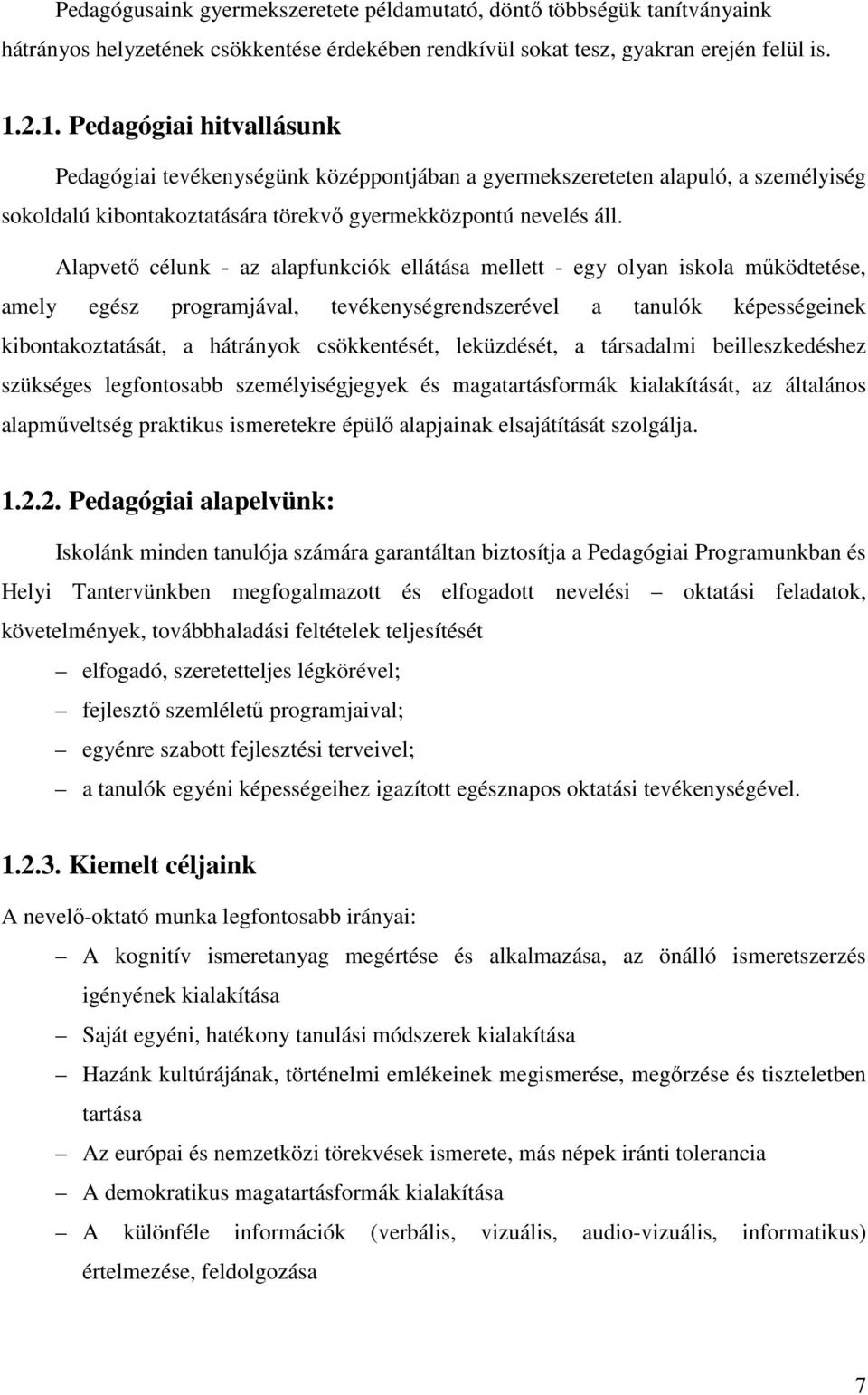 Alapvető célunk - az alapfunkciók ellátása mellett - egy olyan iskola működtetése, amely egész programjával, tevékenységrendszerével a tanulók képességeinek kibontakoztatását, a hátrányok