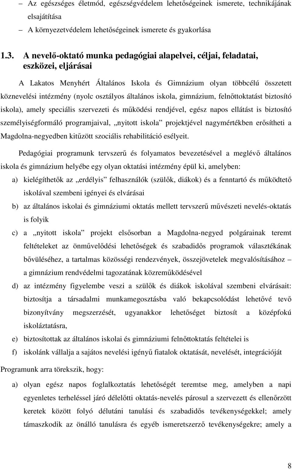 általános iskola, gimnázium, felnőttoktatást biztosító iskola), amely speciális szervezeti és működési rendjével, egész napos ellátást is biztosító személyiségformáló programjaival, nyitott iskola