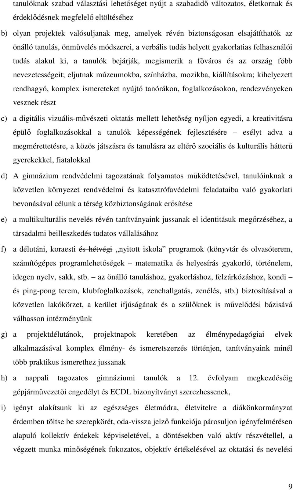 eljutnak múzeumokba, színházba, mozikba, kiállításokra; kihelyezett rendhagyó, komplex ismereteket nyújtó tanórákon, foglalkozásokon, rendezvényeken vesznek részt c) a digitális vizuális-művészeti