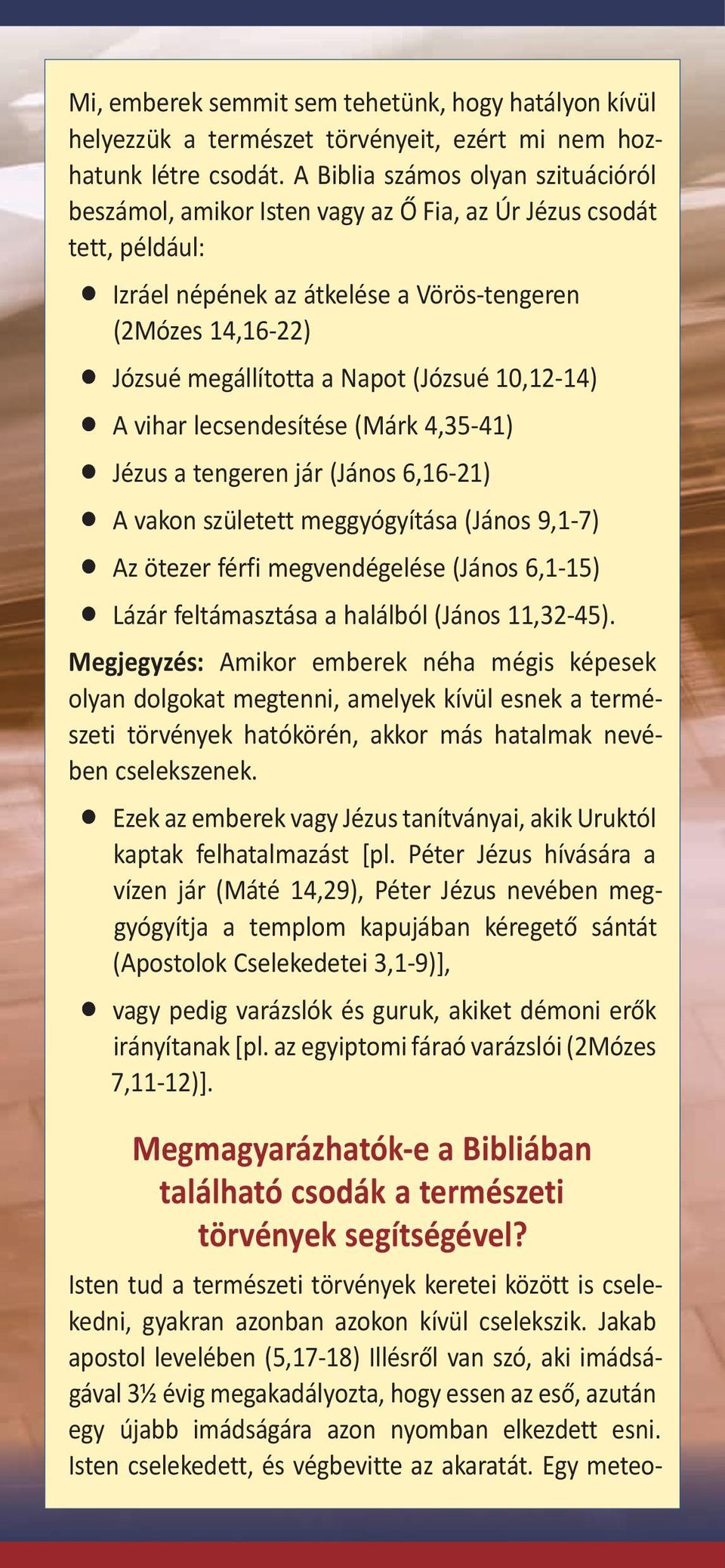 (Józsué 10,12-14) A vihar lecsendesítése (Márk 4,35-41) Jézus a tengeren jár (János 6,16-21) A vakon született meggyógyítása (János 9,1-7) Az ötezer férfi megvendégelése (János 6,1-15) Lázár