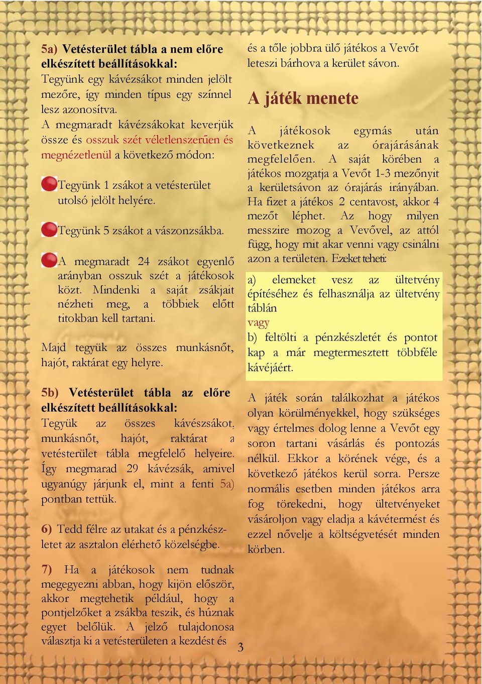 A megmaradt 24 zsákot egyenlő arányban osszuk szét a játékosok közt. Mindenki a saját zsákjait nézheti meg, a többiek előtt titokban kell tartani.