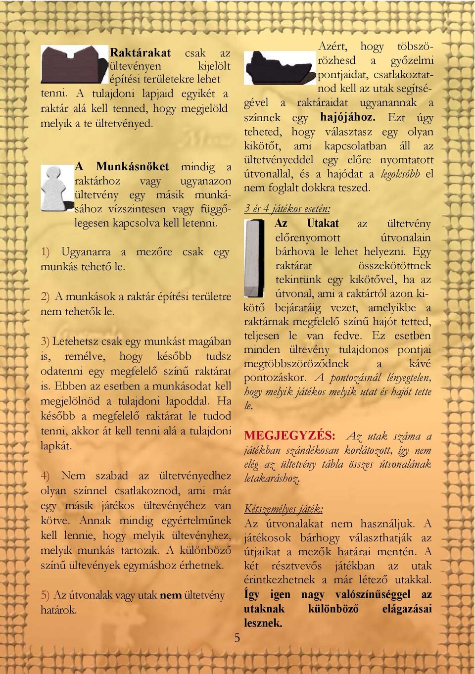 2) A munkások a raktár építési területre nem tehetők le. 3) Letehetsz csak egy munkást magában is, remélve, hogy később tudsz odatenni egy megfelelő színű raktárat is.