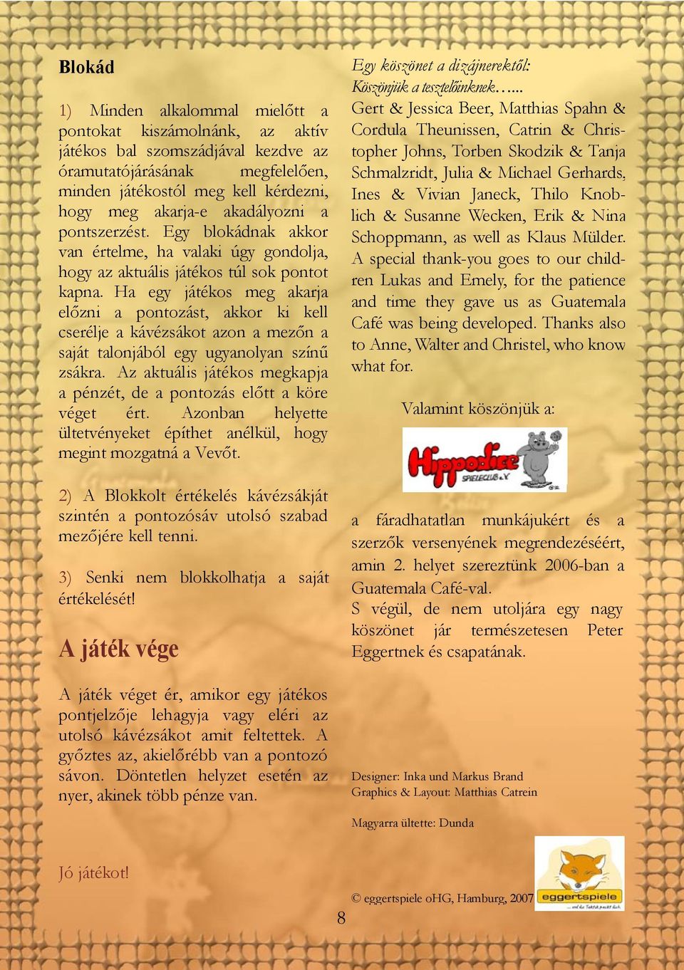 Wecken, Erik & Nina Schoppmann, as well as Klaus Mülder. A special thank-you goes to our children Lukas and Emely, for the patience and time they gave us as Guatemala Café was being developed.