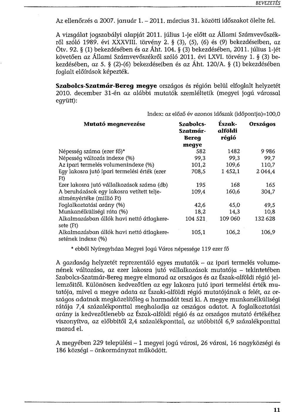 (3) bekezdésében, az 5. (2)-(6) bekezdéseiben és az Áht. 120/A. (l) bekezdésében fglalt előírásk képezték. Szablcs-Szatmár-Bereg megye rszágs és régión belül elfglalt helyzetét 2010.