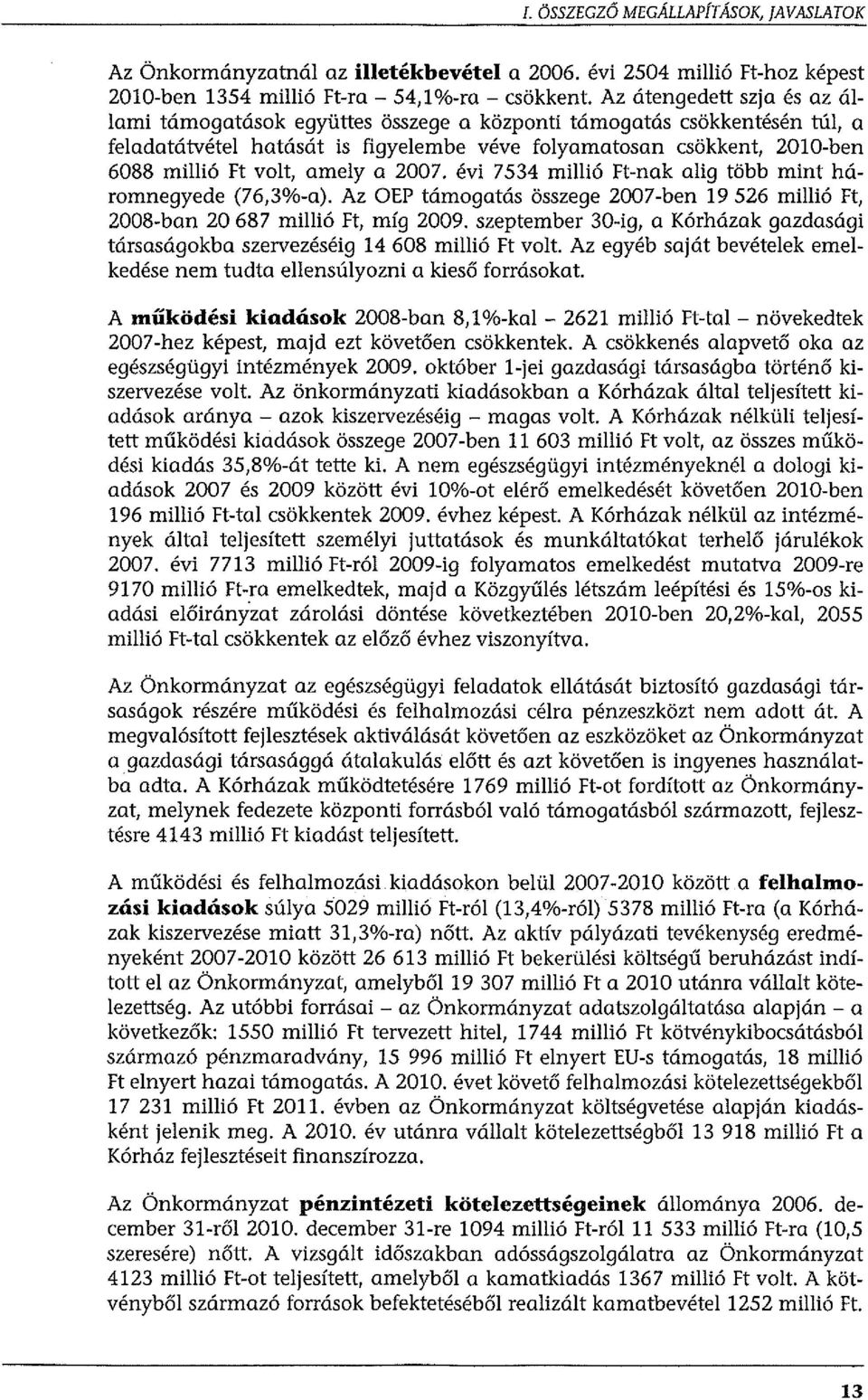 2007. évi 7534 millió Ft-nak alig több mint hármnegyede (76,3%-a). Az OEP támgatás összege 2007-ben 19 526 millió Ft, 2008-ban 20 687 millió Ft, míg 2009.