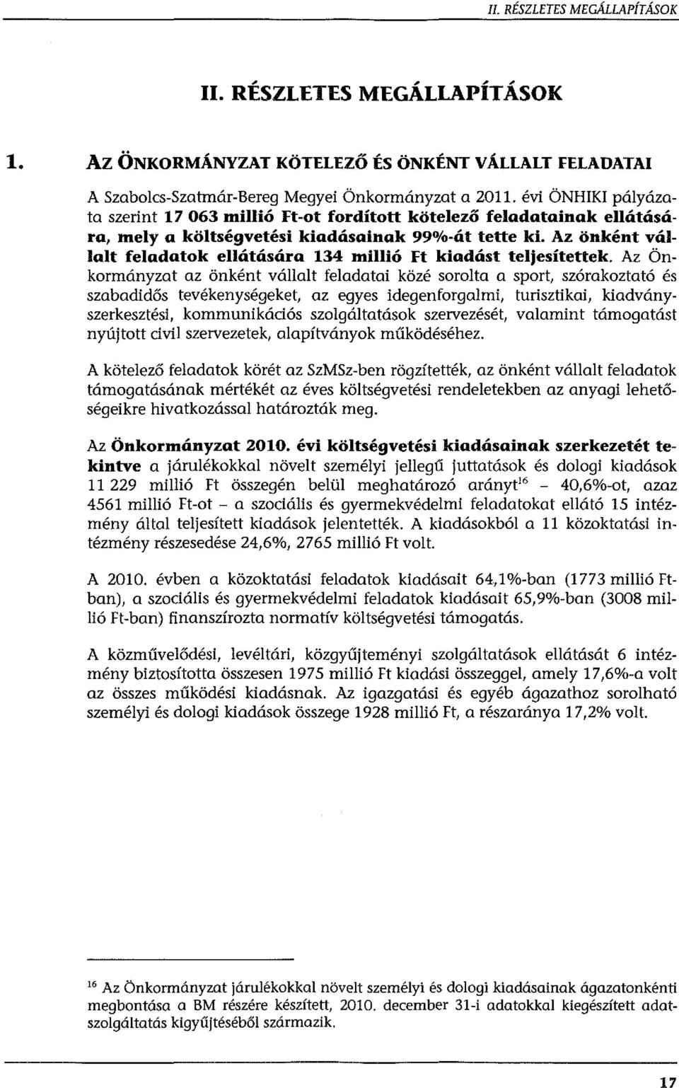 Az önként vállalt feladatk ellátására 134 millió Ft kiadást teljesítettek Az Önkrmányzat az önként vállalt feladatai közé srlta a sprt, szórakztató és szabadidős tevékenységeket, az egyes