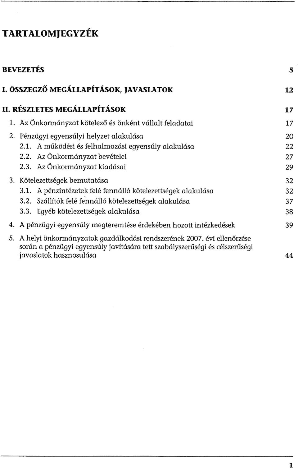 Kötelezettségek bemutatása 32 3.1. A pénzintézetek felé fennálló kötelezettségek alakulása 32 3.2. Szállítók felé fennálló kötelezettségek alakulása 37 3.3. Egyéb kötelezettségek alakulása 38 4.