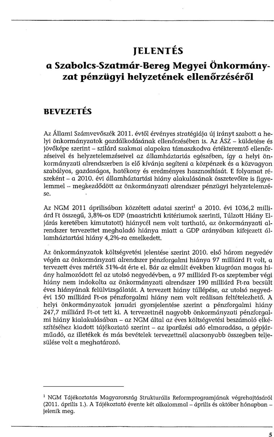 Az ÁSZ - küldetése és jövőképe szerint - szilárd szakmai alapkra támaszkdva értékteremtő ellenőrzéseivel és helyzetelemzéseivel az államháztartás egészében, így a helyi önkrmányzati alrendszerben is