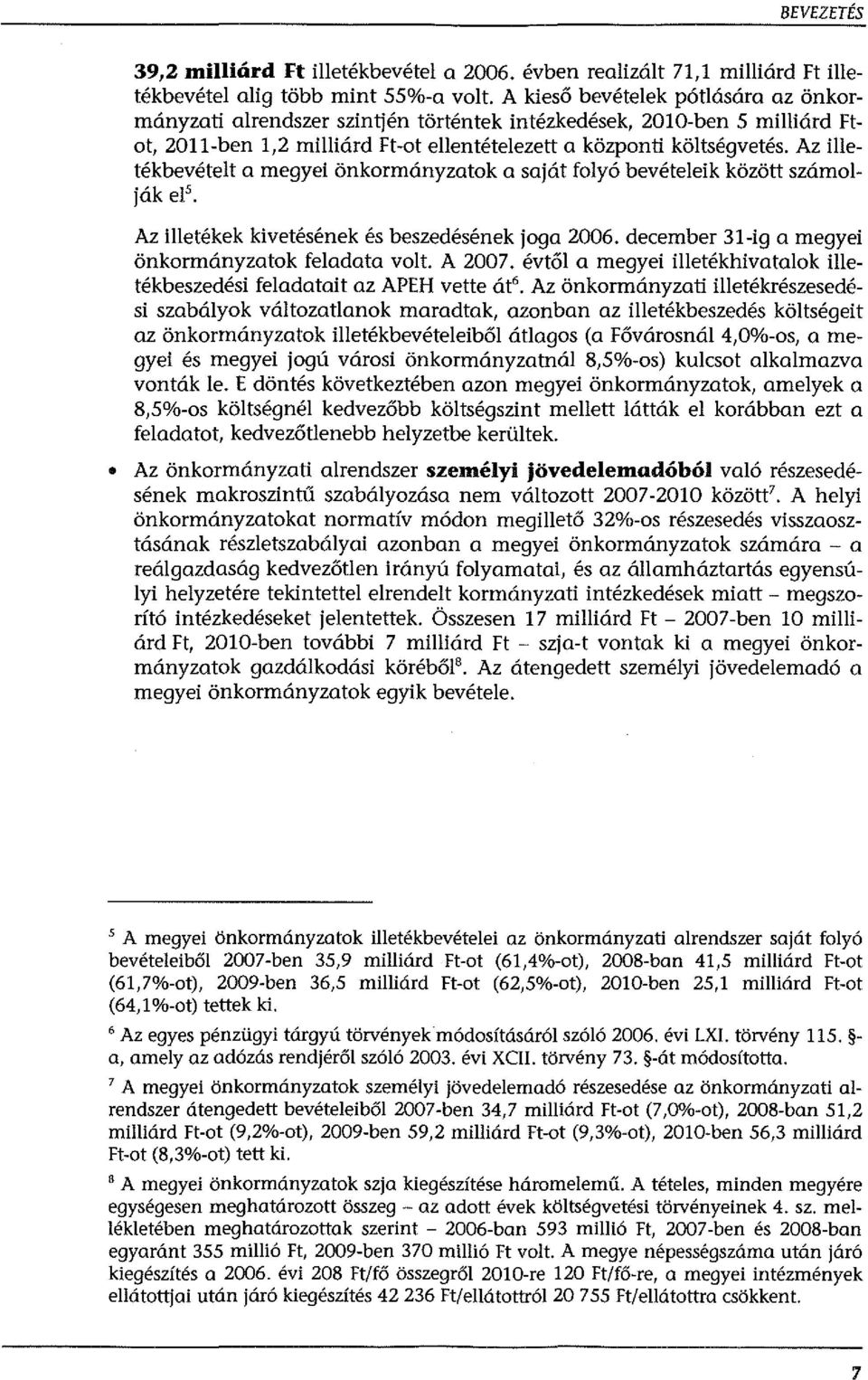 Az illetékbevételt a megyei önkrmányzatk a saját flyó bevételeik között számlják el 5 Az illetékek kivetésének és beszedésének jga 2006. december 31-ig a megyei önkrmányzatk feladata vlt. A 200 7.