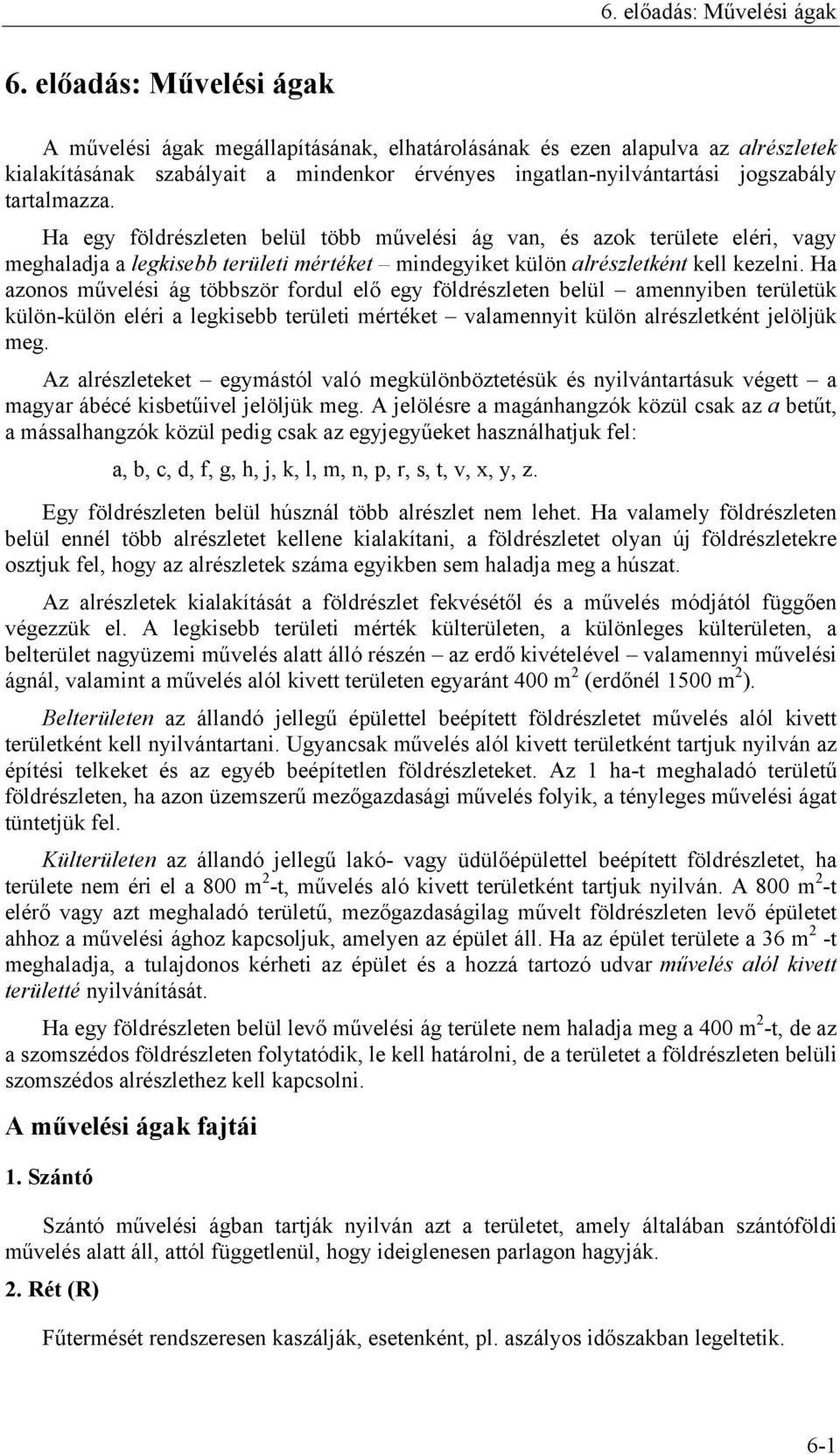 Ha azonos művelési ág többször fordul elő egy földrészleten belül amennyiben területük külön-külön eléri a legkisebb területi mértéket valamennyit külön alrészletként jelöljük meg.