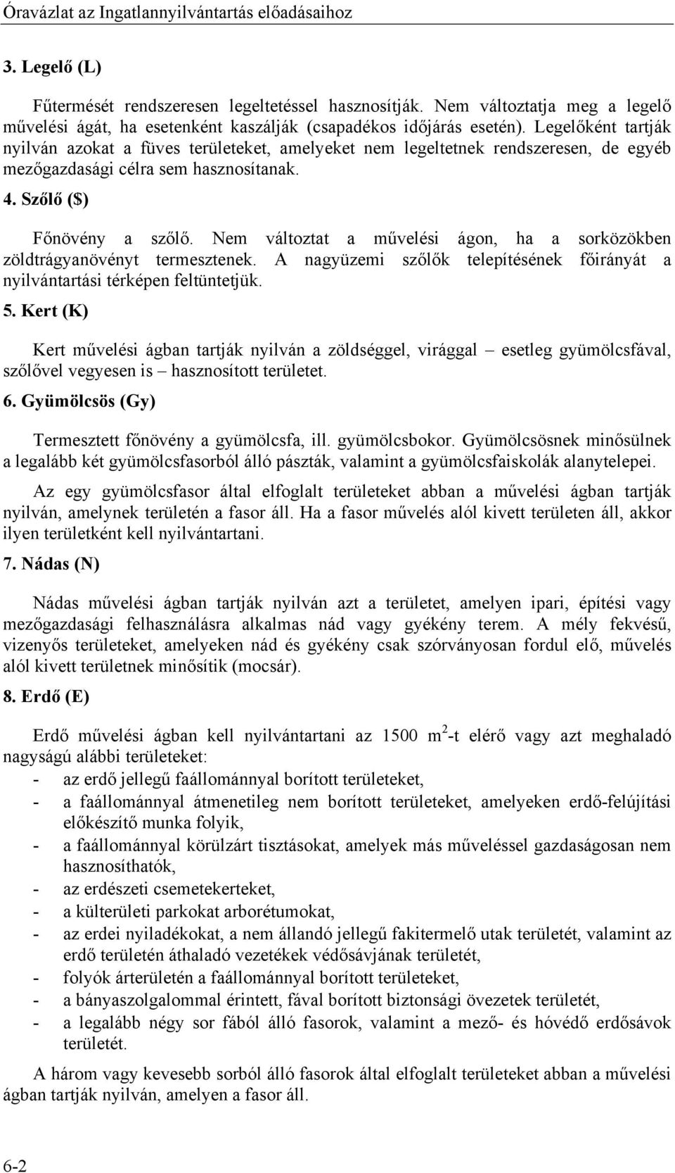 Legelőként tartják nyilván azokat a füves területeket, amelyeket nem legeltetnek rendszeresen, de egyéb mezőgazdasági célra sem hasznosítanak. 4. Szőlő ($) Főnövény a szőlő.