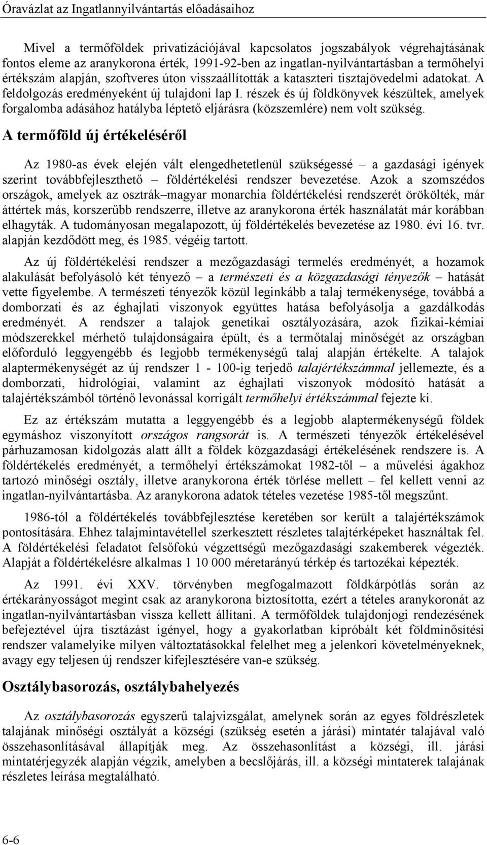 részek és új földkönyvek készültek, amelyek forgalomba adásához hatályba léptető eljárásra (közszemlére) nem volt szükség.