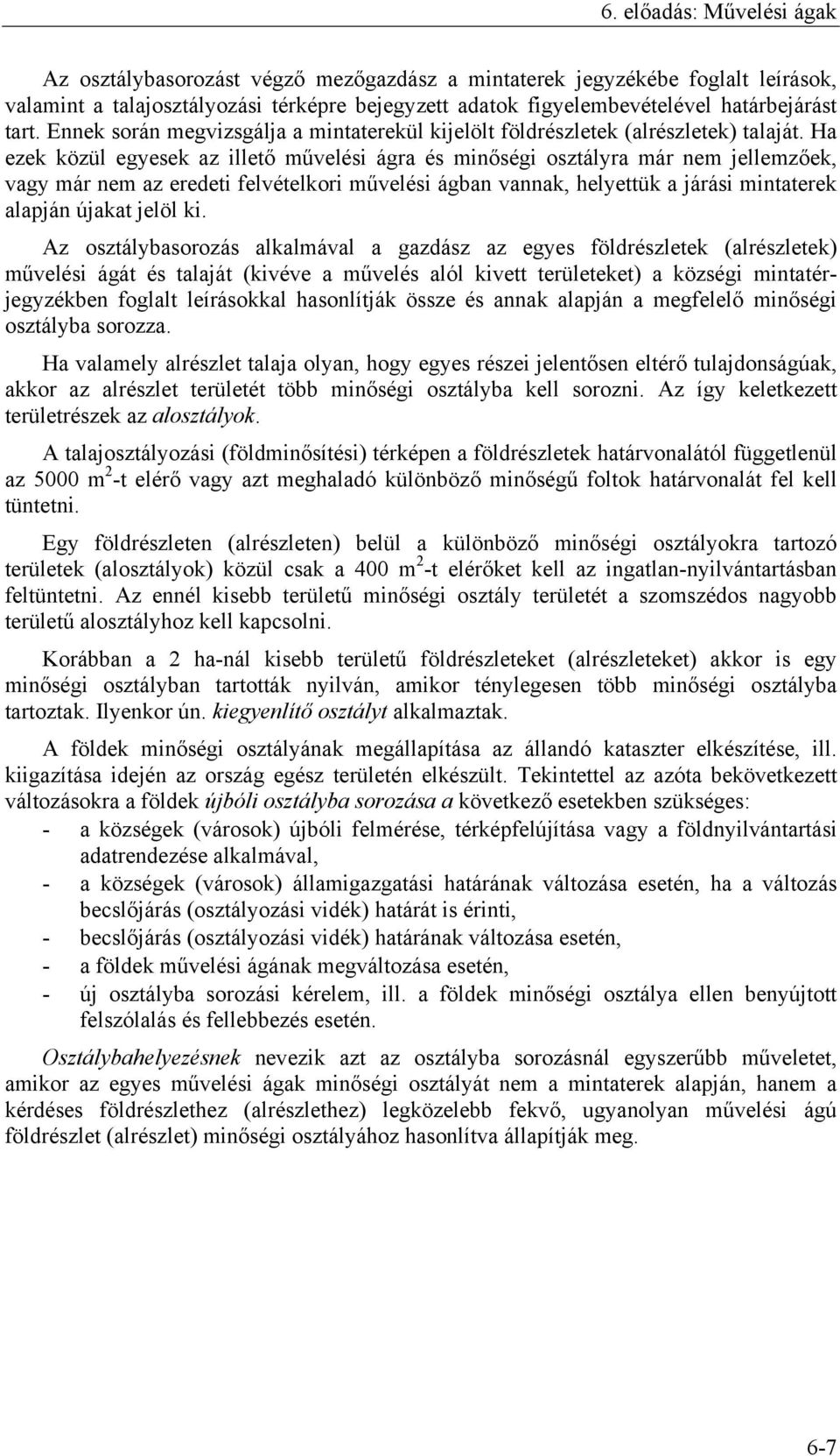 Ha ezek közül egyesek az illető művelési ágra és minőségi osztályra már nem jellemzőek, vagy már nem az eredeti felvételkori művelési ágban vannak, helyettük a járási mintaterek alapján újakat jelöl