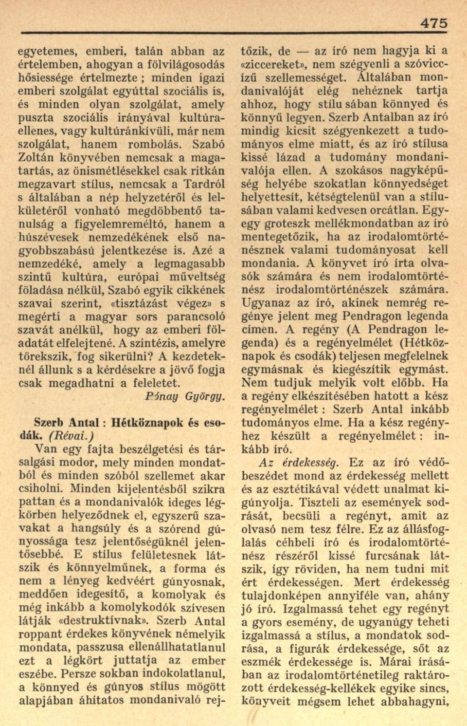 Szabó Zoltán könyvében nemcsak a magatartás, az önismétlésekkel csak ritkán megzavart stílus, nemcsak a Tardról s általában a nép helyzetéről és lelkületéről vonható megdöbbentő tanulság a