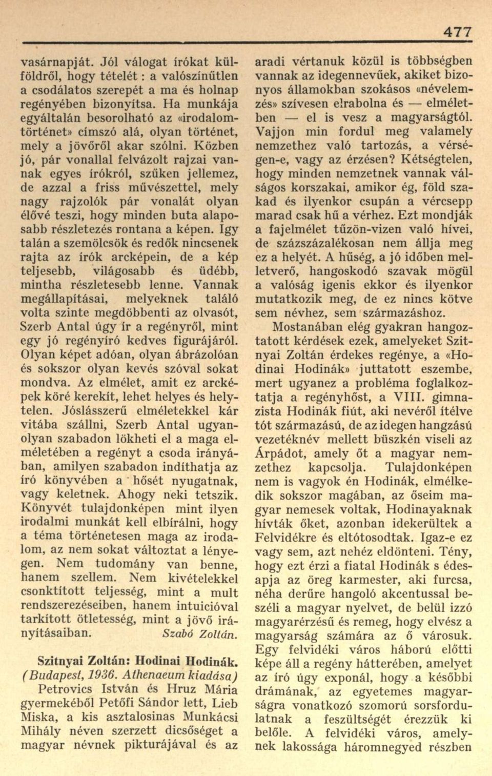 Közben jó, pár vonallal felvázolt rajzai vannak egyes írókról, szűken jellemez, de azzal a friss művészettel, mely nagy rajzolók pár vonalát olyan élővé teszi, hogy minden buta alaposabb részletezés