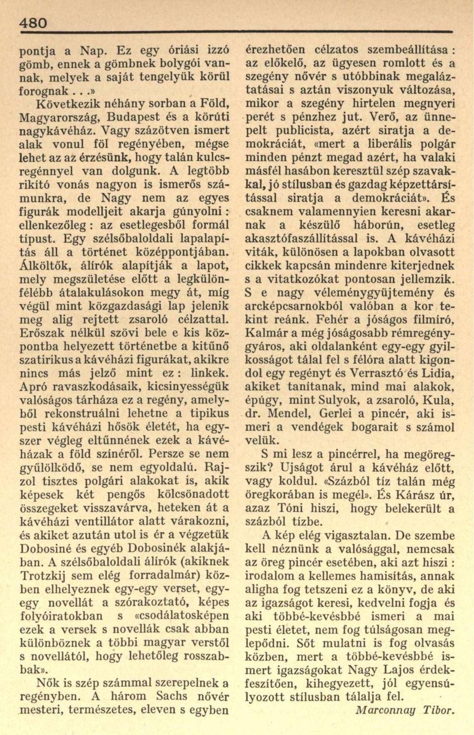 A legtöbb rikító vonás nagyon is ismerős számunkra, de Nagy nem az egyes figurák modelljeit akarja gúnyolni: ellenkezőleg : az esetlegesből formál típust.