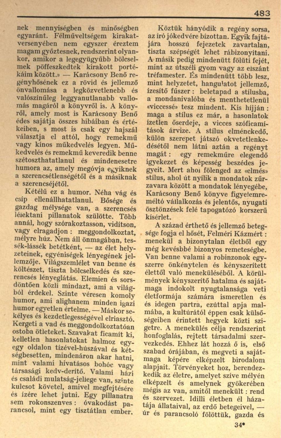 » Karácsony Benő regényhősének ez a rövid és jellemző önvallomása a legközvetlenebb és valószínűleg leggyanutlanabb vallomás magáról a könyvről is.