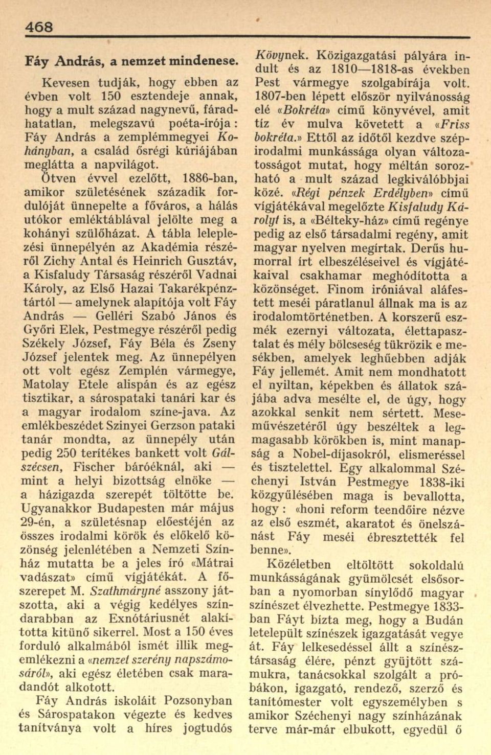 meglátta a napvilágot. Ötven évvel ezelőtt, 1886-ban, amikor születésének századik fordulóját ünnepelte a főváros, a hálás utókor emléktáblával jelölte meg a kohányi szülőházat.