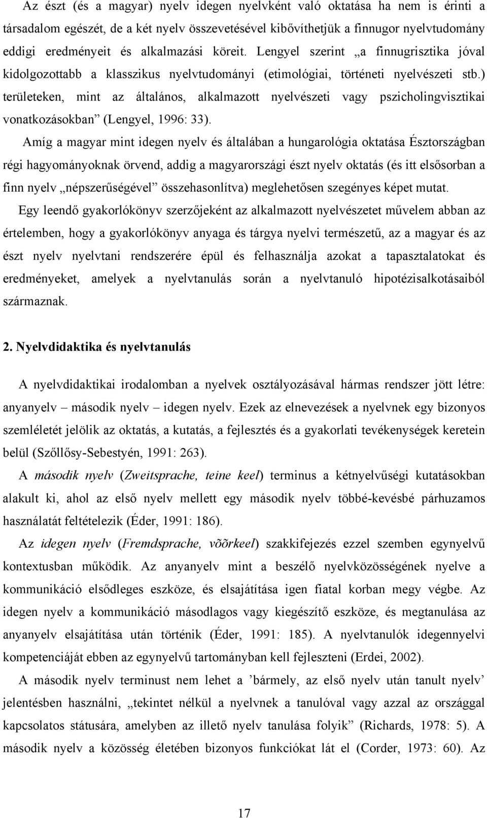 ) területeken, mint az általános, alkalmazott nyelvészeti vagy pszicholingvisztikai vonatkozásokban (Lengyel, 1996: 33).