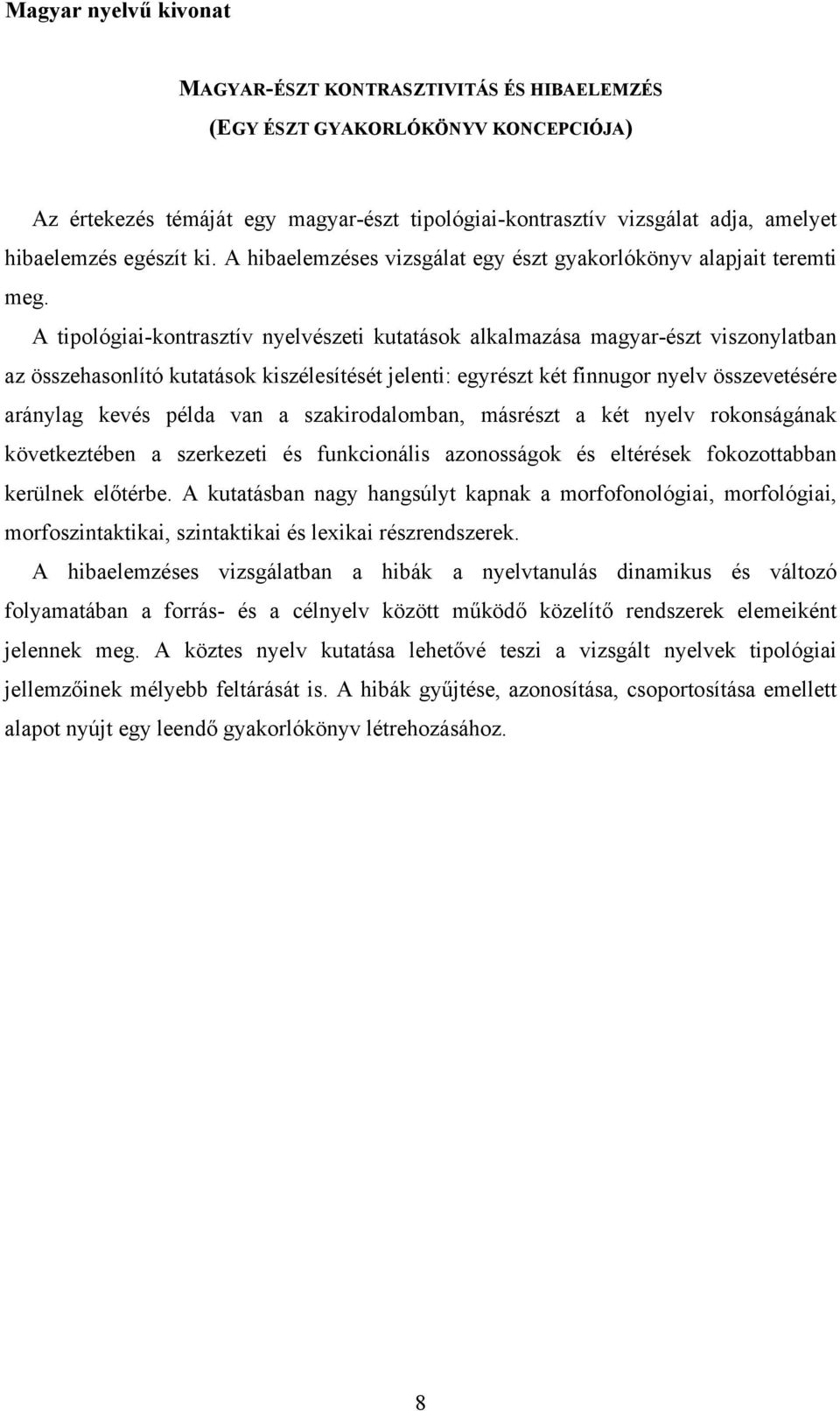 A tipológiai-kontrasztív nyelvészeti kutatások alkalmazása magyar-észt viszonylatban az összehasonlító kutatások kiszélesítését jelenti: egyrészt két finnugor nyelv összevetésére aránylag kevés példa