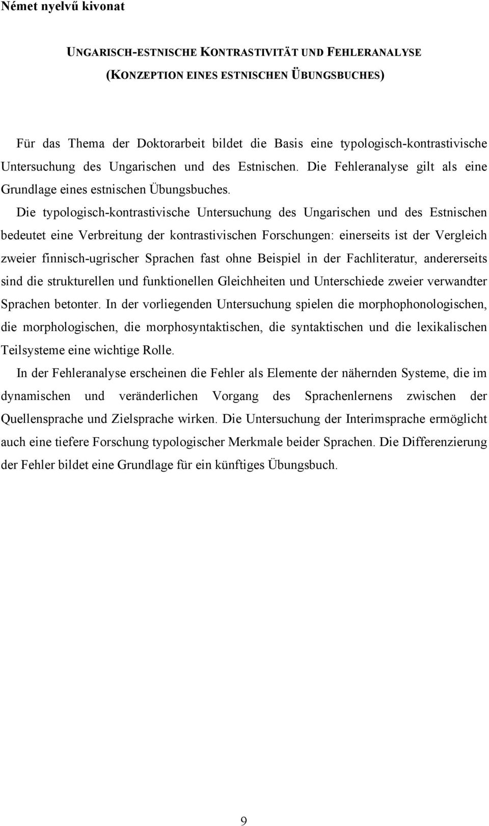 Die typologisch-kontrastivische Untersuchung des Ungarischen und des Estnischen bedeutet eine Verbreitung der kontrastivischen Forschungen: einerseits ist der Vergleich zweier finnisch-ugrischer