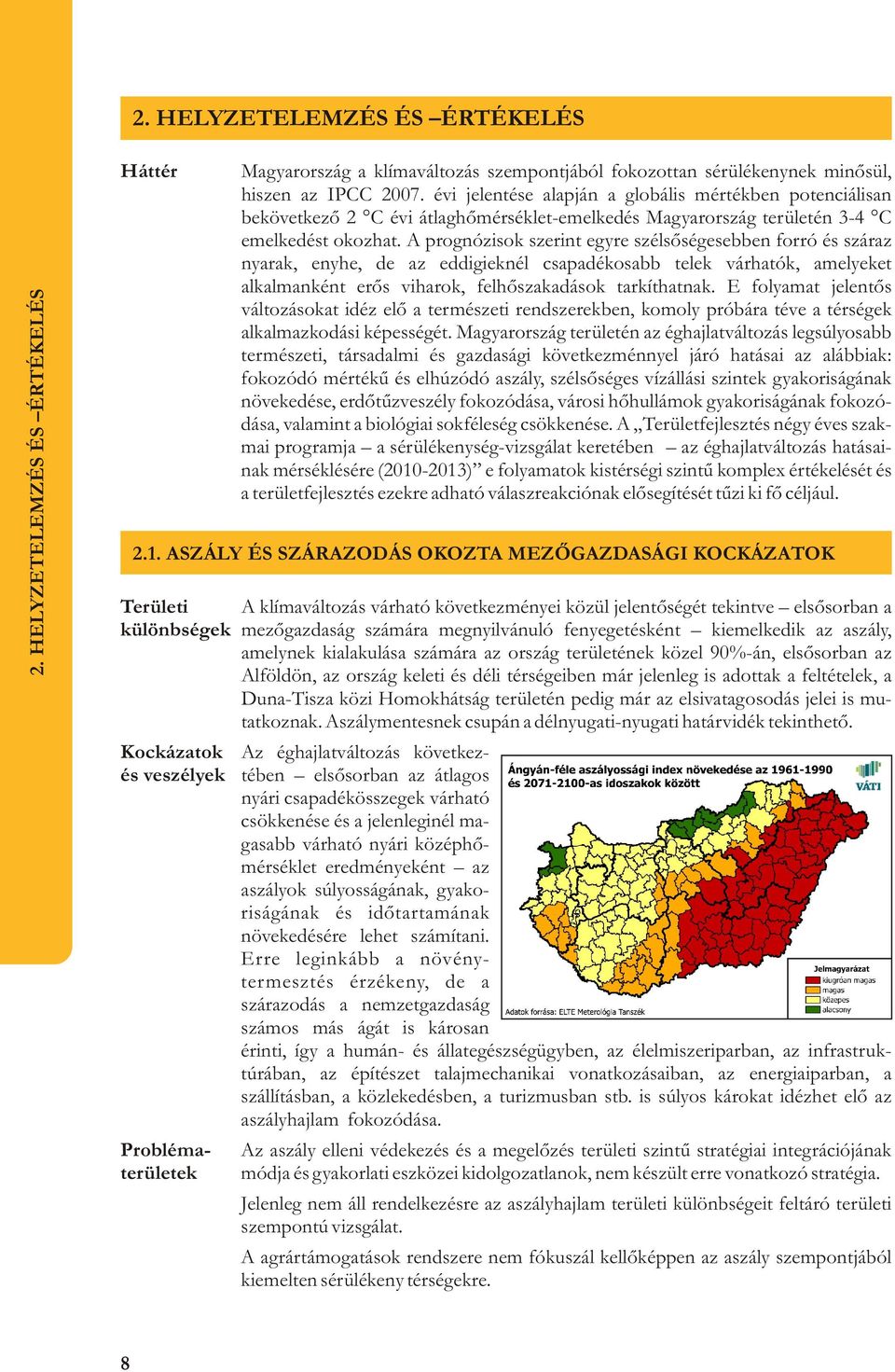 az IPCC 2007. évi jelentése alapján a globális mértékben potenciálisan bekövetkezõ 2 C évi átlaghõmérséklet-emelkedés Magyarország területén 3-4 C emelkedést okozhat.