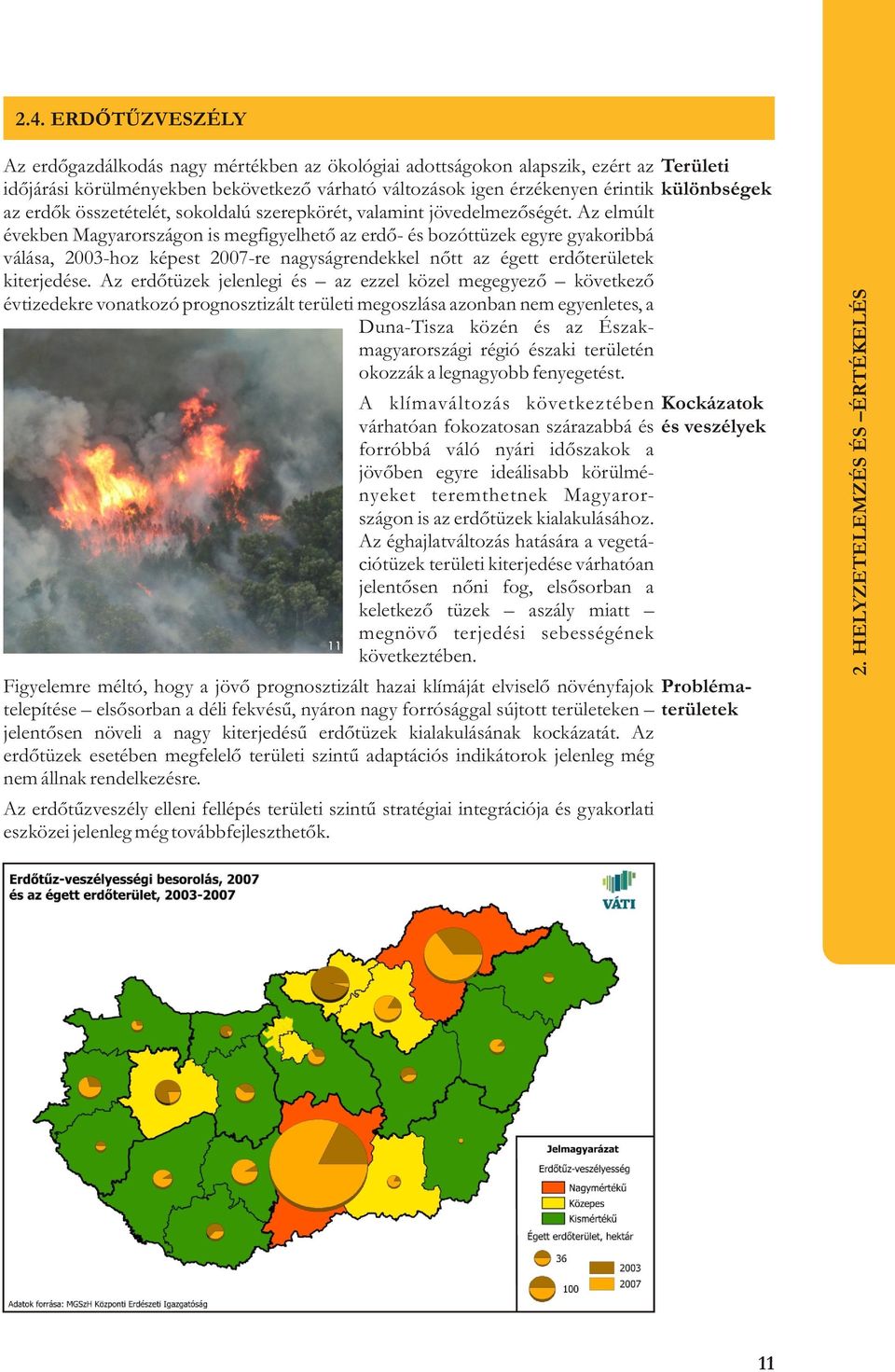 Az elmúlt években Magyarországon is megfigyelhetõ az erdõ- és bozóttüzek egyre gyakoribbá válása, 2003-hoz képest 2007-re nagyságrendekkel nõtt az égett erdõterületek kiterjedése.