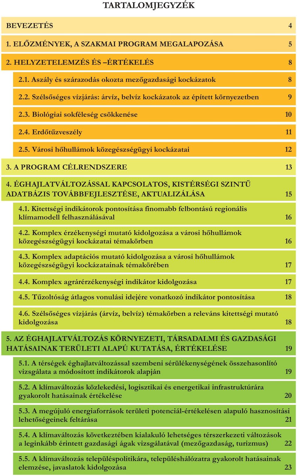 ÉGHAJLATVÁLTOZÁSSAL KAPCSOLATOS, KISTÉRSÉGI SZINTÛ ADATBÁZIS TOVÁBBFEJLESZTÉSE, AKTUALIZÁLÁSA 15 4.1. Kitettségi indikátorok pontosítása finomabb felbontású regionális klímamodell felhasználásával 16 4.