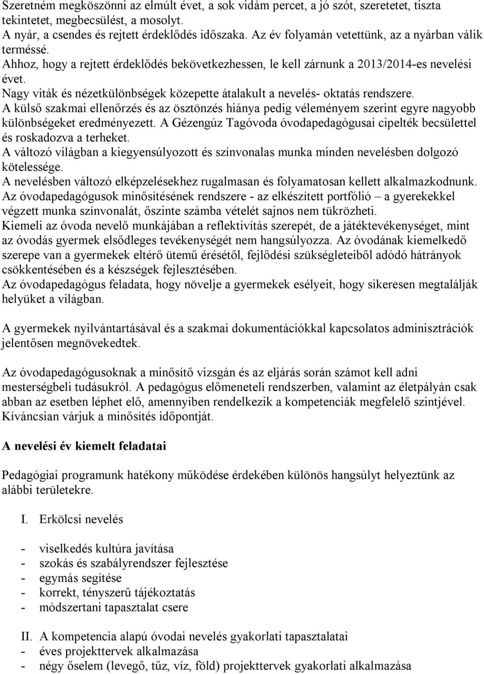 Nagy viták és nézetkülönbségek közepette átalakult a nevelés- oktatás rendszere. A külső szakmai ellenőrzés és az ösztönzés hiánya pedig véleményem szerint egyre nagyobb különbségeket eredményezett.