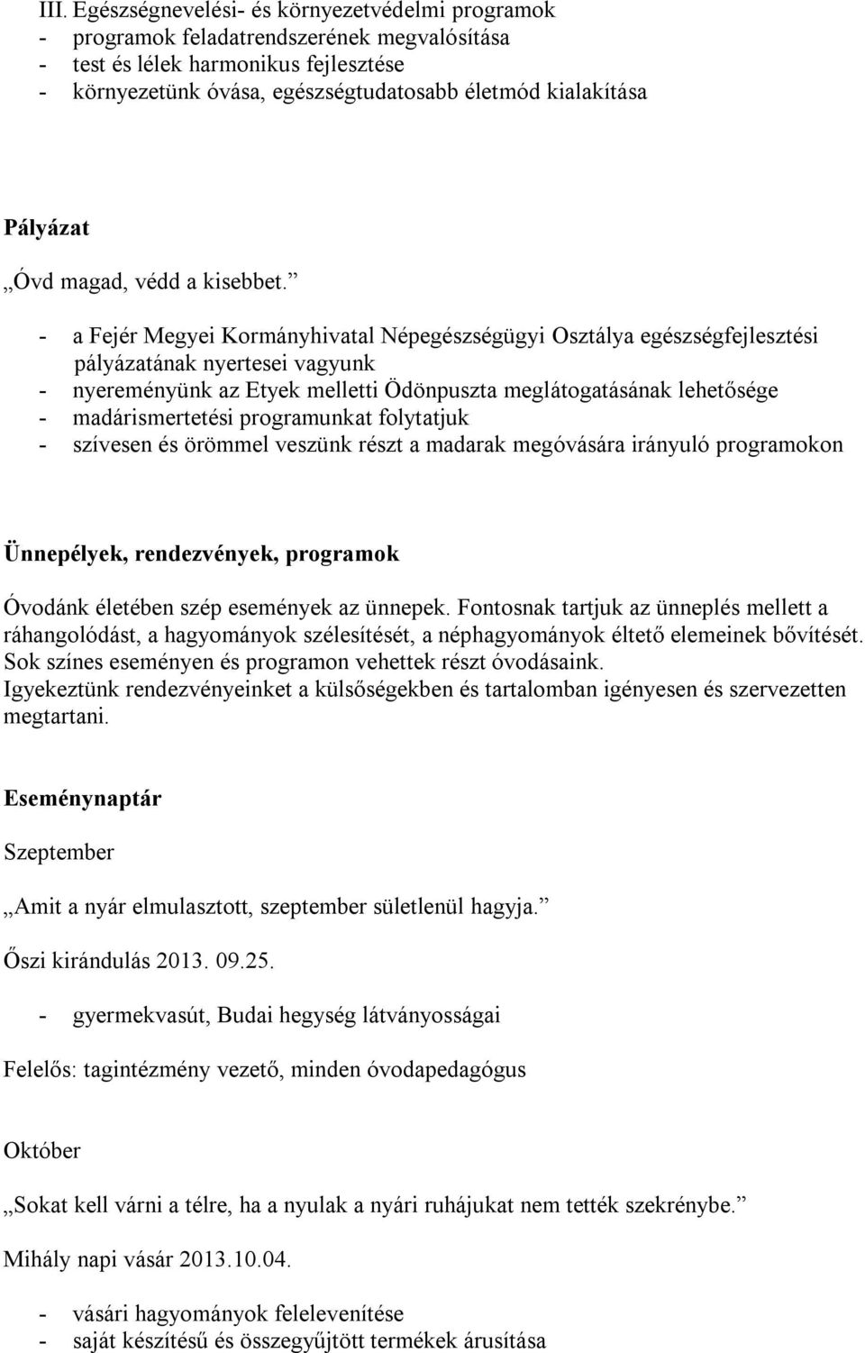 - a Fejér Megyei Kormányhivatal Népegészségügyi Osztálya egészségfejlesztési pályázatának nyertesei vagyunk - nyereményünk az Etyek melletti Ödönpuszta meglátogatásának lehetősége - madárismertetési