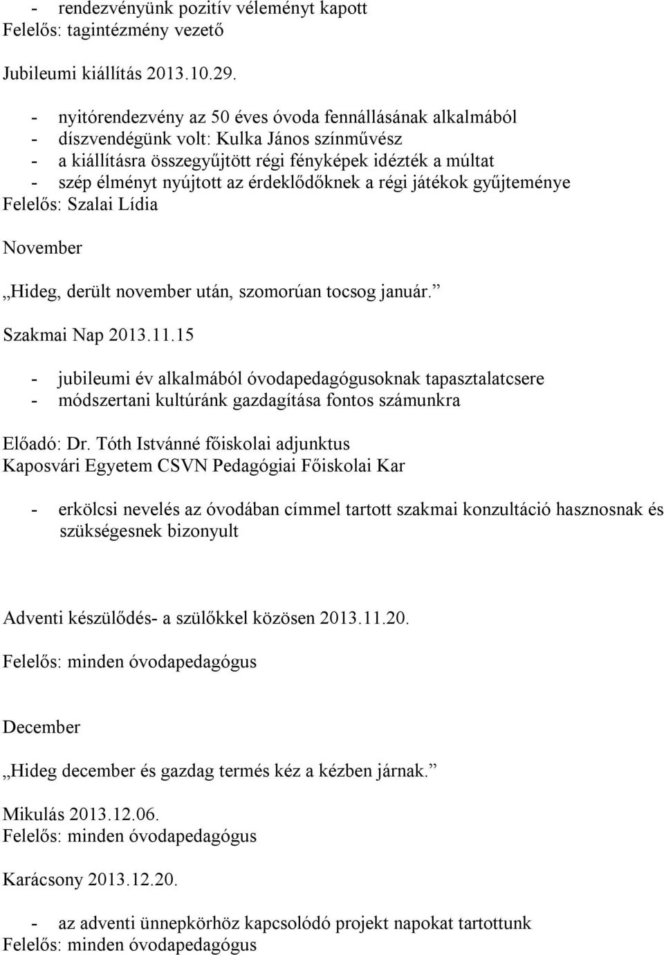 érdeklődőknek a régi játékok gyűjteménye Felelős: Szalai Lídia November Hideg, derült november után, szomorúan tocsog január. Szakmai Nap 2013.11.