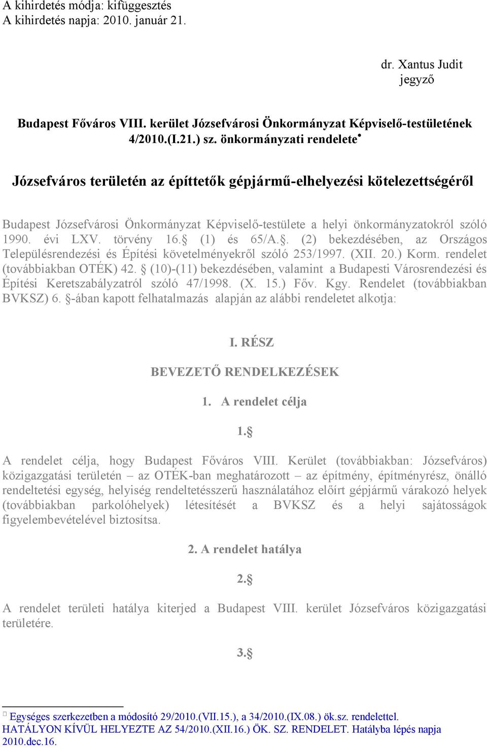 törvény 16. (1) és 65/A.. (2) bekezdésében, az Országos Településrendezési és Építési követelményekről szóló 253/1997. (XII. 20.) Korm. rendelet (továbbiakban OTÉK) 42.