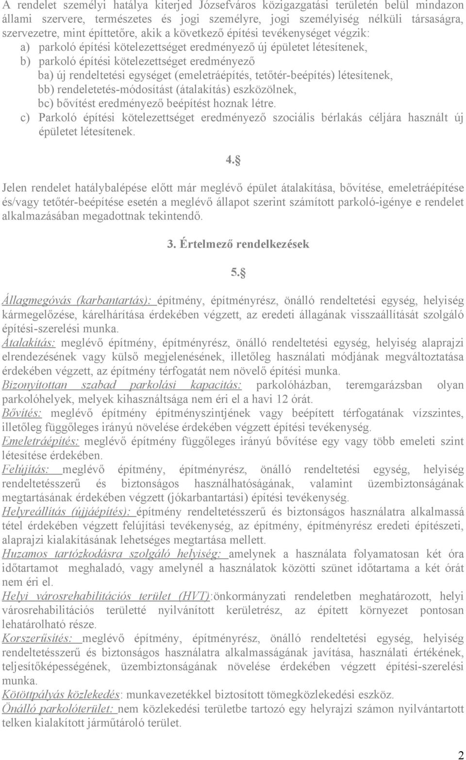 egységet (emeletráépítés, tetőtér-beépítés) létesítenek, bb) rendeletetés-módosítást (átalakítás) eszközölnek, bc) bővítést eredményező beépítést hoznak létre.