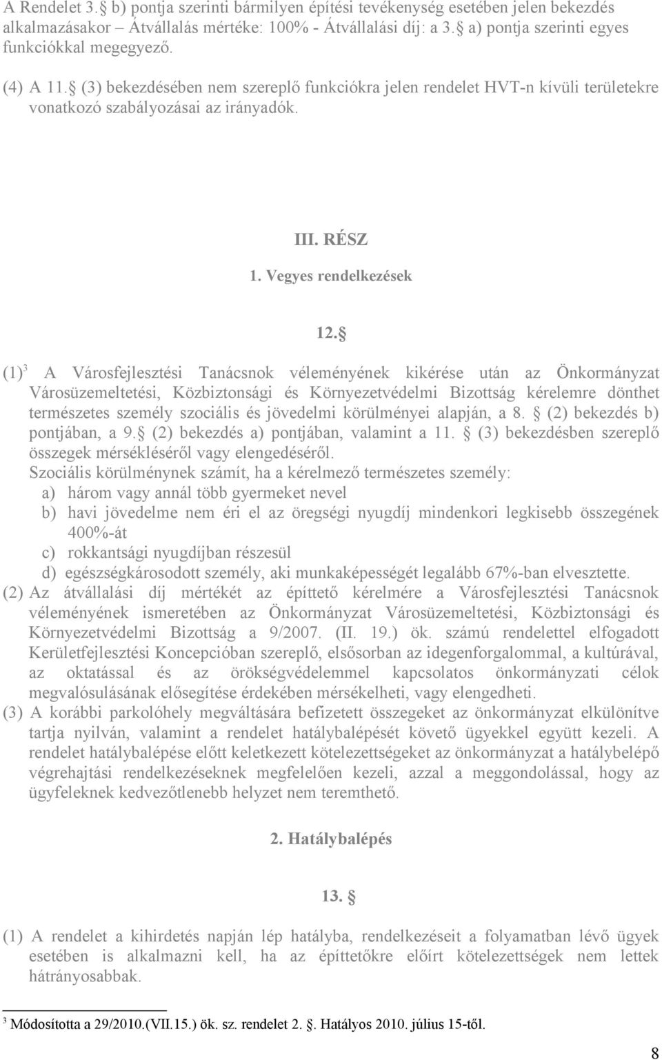 (1) 3 A Városfejlesztési Tanácsnok véleményének kikérése után az Önkormányzat Városüzemeltetési, Közbiztonsági és Környezetvédelmi Bizottság kérelemre dönthet természetes személy szociális és