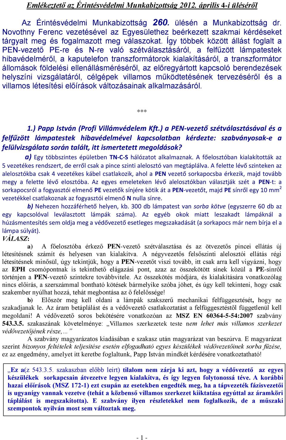 Így többek között állást foglalt a PEN-vezető PE-re és N-re való szétválasztásáról, a felfűzött lámpatestek hibavédelméről, a kaputelefon transzformátorok kialakításáról, a transzformátor állomások