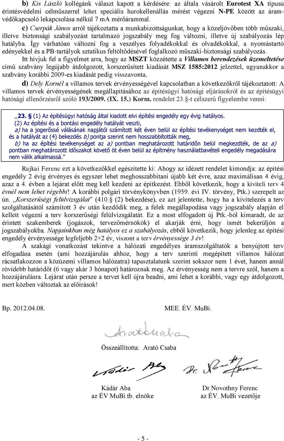 c) Cserpák János arról tájékoztatta a munkabizottságunkat, hogy a közeljövőben több műszaki, illetve biztonsági szabályozást tartalmazó jogszabály meg fog változni, illetve új szabályozás lép