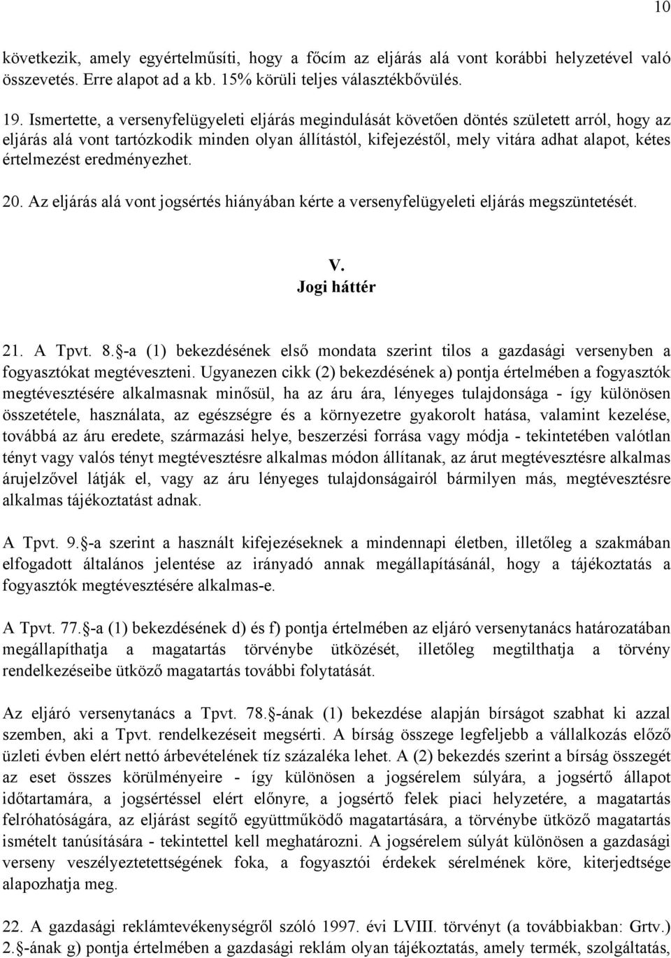 értelmezést eredményezhet. 20. Az eljárás alá vont jogsértés hiányában kérte a versenyfelügyeleti eljárás megszüntetését. V. Jogi háttér 21. A Tpvt. 8.