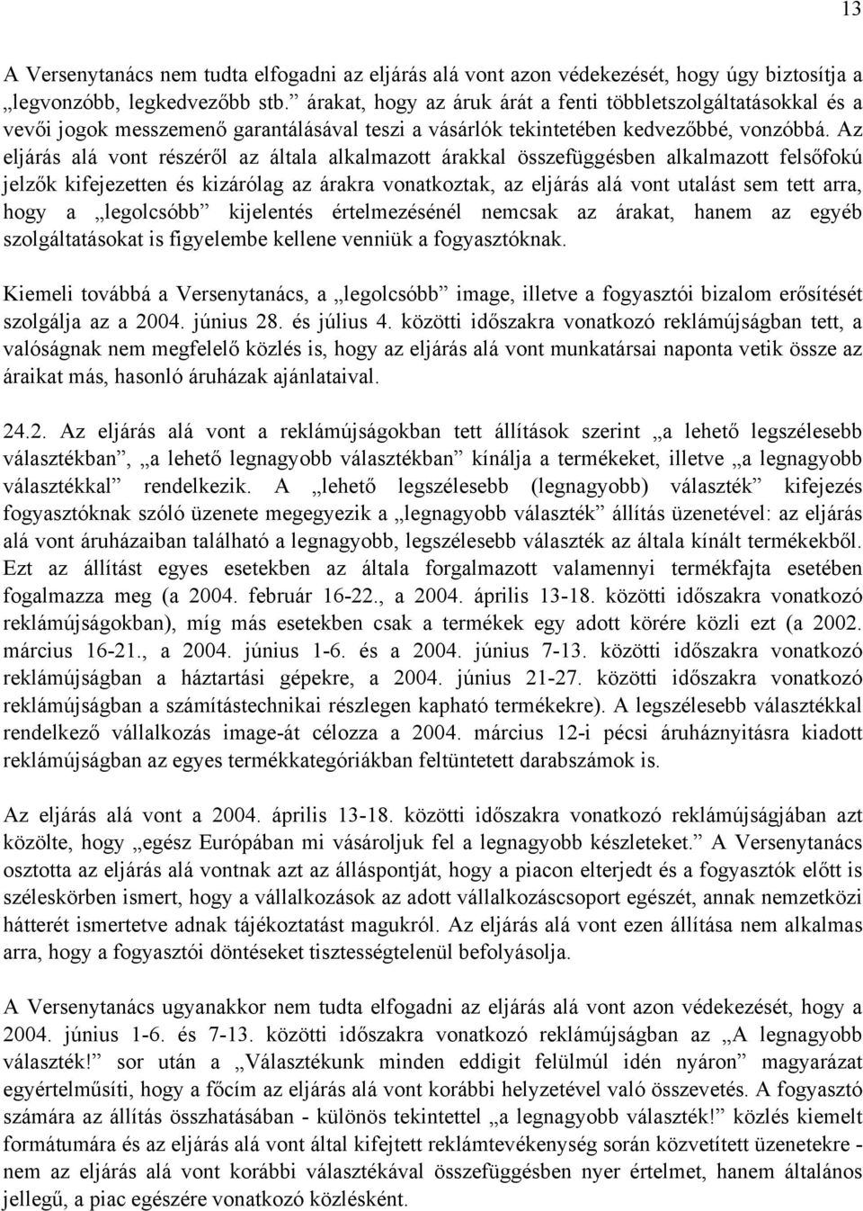 Az eljárás alá vont részéről az általa alkalmazott árakkal összefüggésben alkalmazott felsőfokú jelzők kifejezetten és kizárólag az árakra vonatkoztak, az eljárás alá vont utalást sem tett arra, hogy