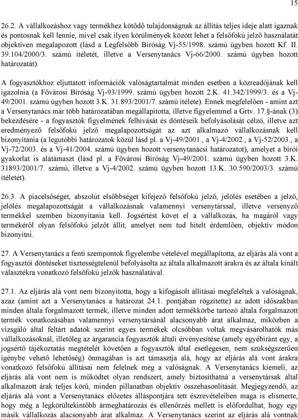 A fogyasztókhoz eljuttatott információk valóságtartalmát minden esetben a közreadójának kell igazolnia (a Fővárosi Bíróság Vj-93/1999. számú ügyben hozott 2.K. 41.342/1999/3. és a Vj- 49/2001.