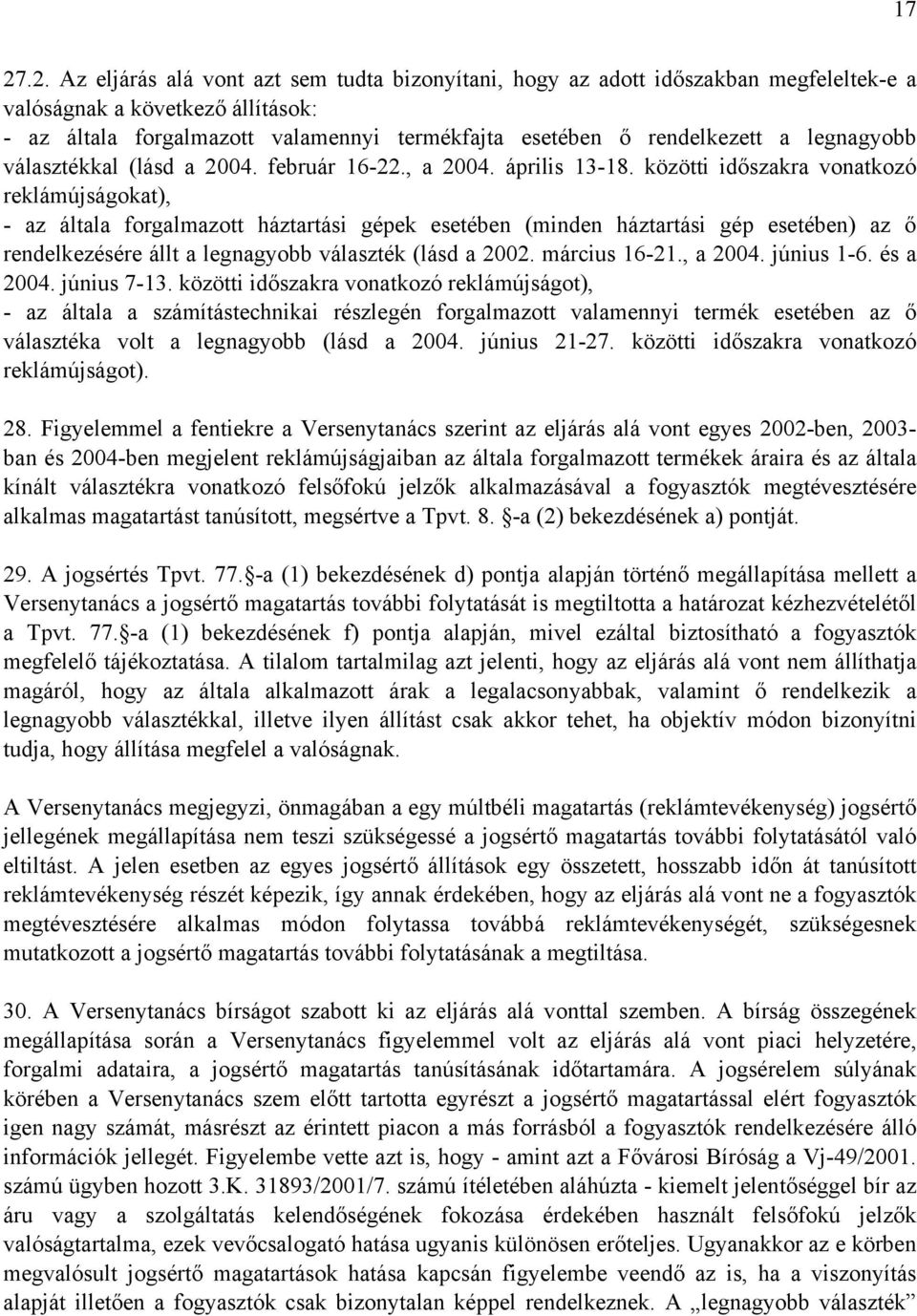 közötti időszakra vonatkozó reklámújságokat), - az általa forgalmazott háztartási gépek esetében (minden háztartási gép esetében) az ő rendelkezésére állt a legnagyobb választék (lásd a 2002.