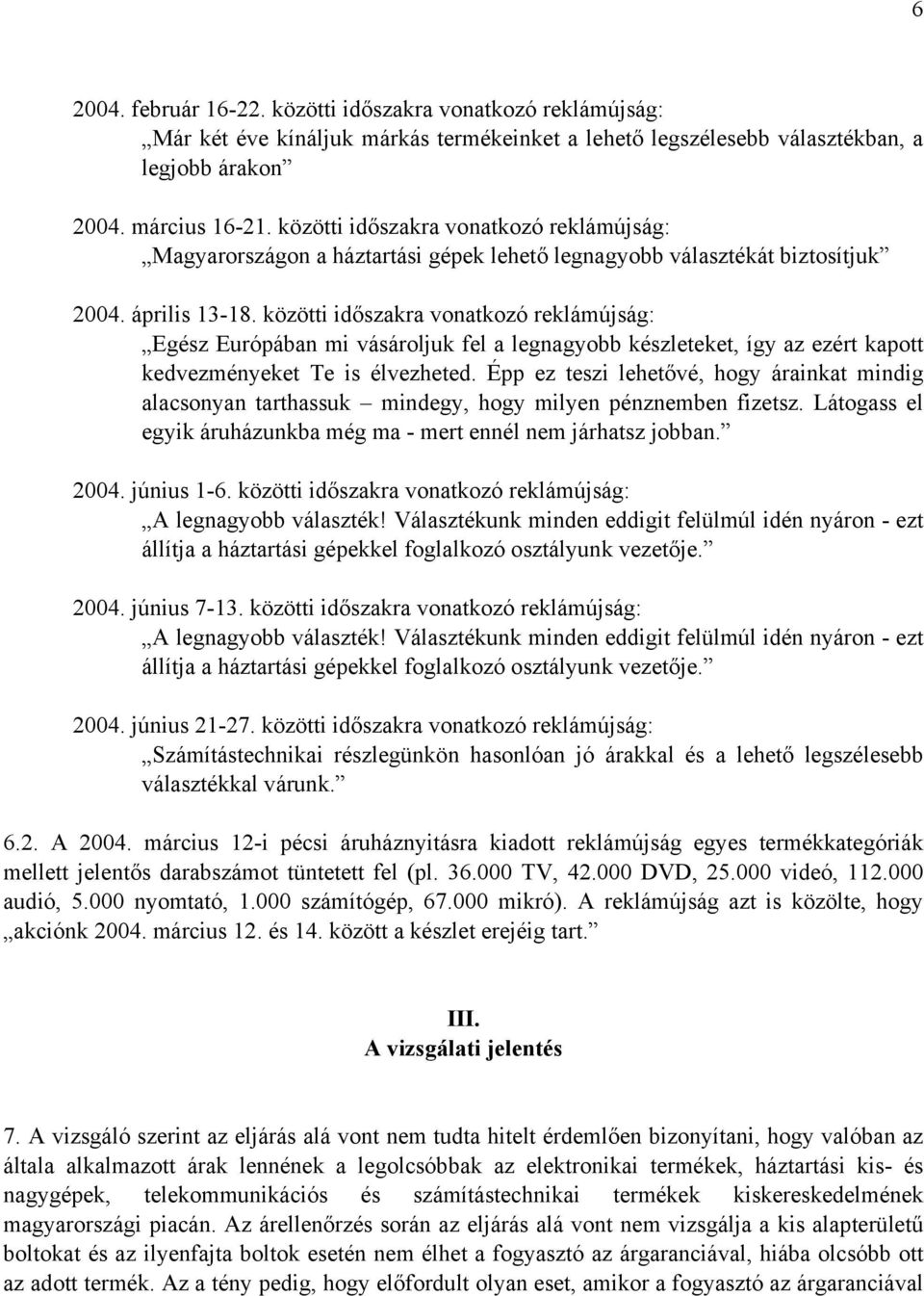 közötti időszakra vonatkozó reklámújság: Egész Európában mi vásároljuk fel a legnagyobb készleteket, így az ezért kapott kedvezményeket Te is élvezheted.