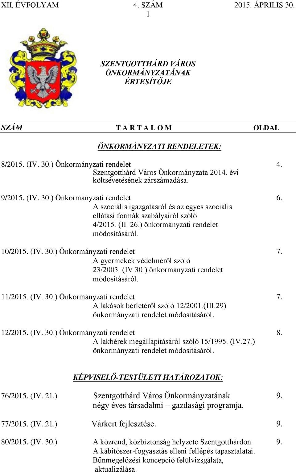 ) önkormányzati rendelet módosításáról. 10/2015. (IV. 30.) Önkormányzati rendelet 7. A gyermekek védelméről szóló 23/2003. (IV.30.) önkormányzati rendelet módosításáról. 11/2015. (IV. 30.) Önkormányzati rendelet 7. A lakások bérletéről szóló 12/2001.